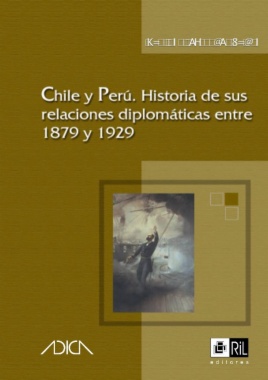 Chile y Perú : Historia de sus relaciones diplomáticas entre 1879-1929