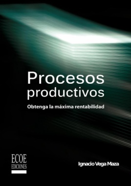 Procesos productivos. Obtenga la máxima rentabilidad (2a. ed.)