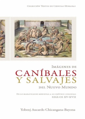 Imágenes de caníbales y salvajes del Nuevo Mundo : De lo maravilloso medieval a lo exótico colonial, siglos XV-XVII