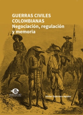 Guerras civiles colombianas : Negociación, regulación y memoria