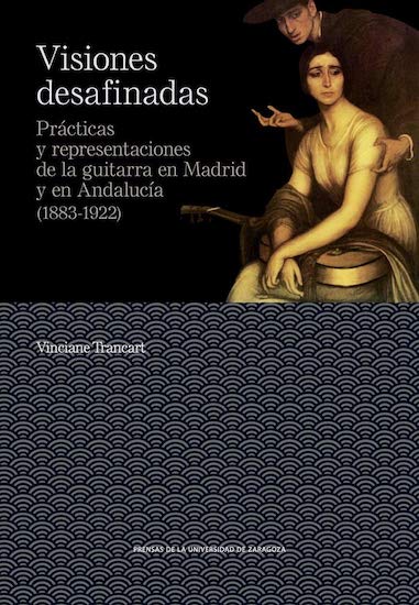 Visiones desafinadas. Prácticas y representaciones de la guitarra en Madrid y en Andalucía (1883-1922)