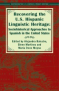 Recovering the U.S. Hispanic linguistic heritage : sociohistorical approaches to Spanish in the United States