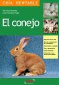 El conejo: Selección de las razas, Elección y preparación de la instalación, alimentación y cuidados, cría y reproducción, comercialización, prevención y cura de las enfermedades