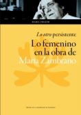Lo otro persistente: lo femenino en la obra de María Zambrano