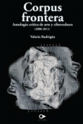 Corpus frontera : antología crítica de arte y cibercultura (2008-2011)