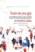 Trazos de una otra comunicación en América Latina : prácticas comunitarias, teorías y demandas sociales