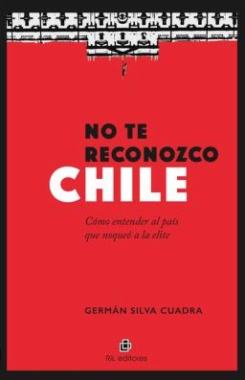 No te reconozco Chile : Cómo entender al país que noqueó a la elite
