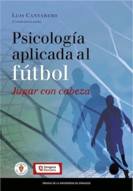 Psicología aplicada al fútbol. Jugar con cabeza. I Congreso Psicología Aplicada al Fútbol, 22-24 de marzo de 2012, Zaragoza