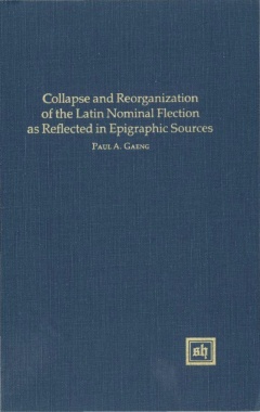 Collapse And Reorganization Of The Latin Nominal Flection As Reflected In Epigraphic Sources