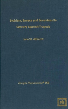 Stoicism, Seneca, and Seventeenth- Century Spanish Tragedy