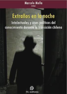 Extraños en la noche. Intelectuales y usos políticos del conocimiento durante la transición chilena