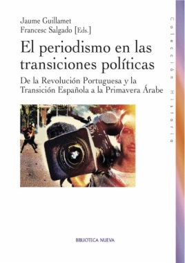 El periodismo en las transiciones políticas : De la Revolución Portuguesa y la Transición Española a la Primavera Árabe