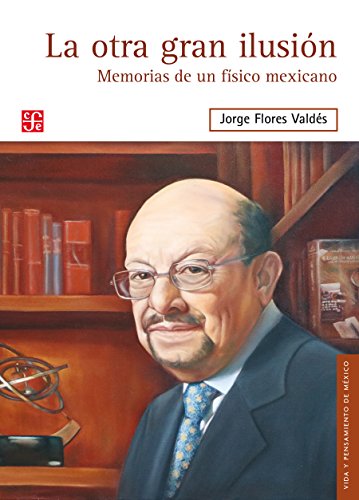 La otra gran ilusión: Memorias de un físico mexicano