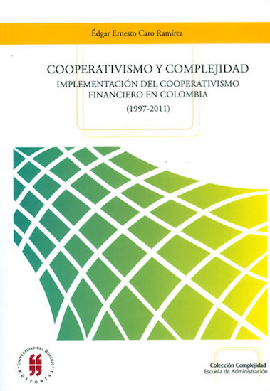 Cooperativismo y complejidad : Un estudio sobre el cooperativismo financiero en Colombia (1997-2011)