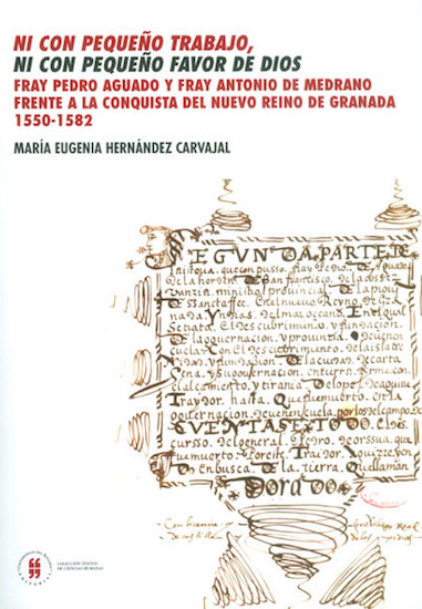 Imagen de apoyo de  Ni con pequeño trabajo, ni con pequeño favor de Dios : Fray Pedro Aguado y Fray Antonio de Medrano frente a la conquista del Nuevo Reino de Granada, 1550-1582