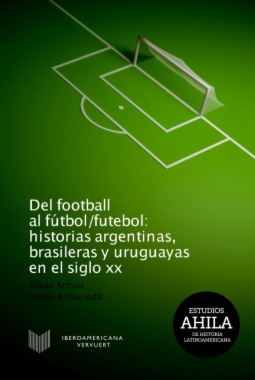Del football al fútbol/futebol: historias argentinas, brasileras y uruguayas en el siglo XX