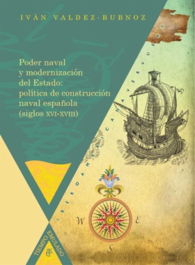 Poder naval y modernización del Estado: política de construcción naval española (siglos XVI-XVIII)