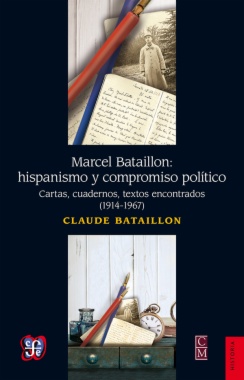 Marcel Bataillon: hispanismo y compromiso político: Cartas, cuadernos y textos encontrados (1914-1967)