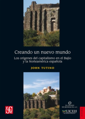 Creando un nuevo mundo: Los orígenes del capitalismo en el Bajío y la Norteamérica española