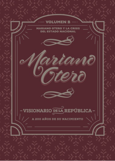 Mariano Otero, visionario de la República. A 200 años de su nacimiento