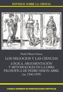 Los negocios y las ciencias : lógica, argumentación y metodología en la obra filosófica de Pedro Simón Abril (ca. 1540-1595)