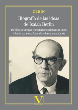 Biografía de las ideas de Isaiah Berlin: De cómo los liberales-conservadores fabrican sus mitos. Adenda para españoles dormidos y encantados