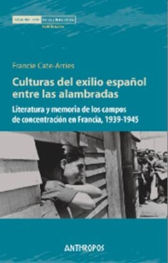 Culturas del exilio español entre las alambradas. Literatura y memoria de los campos de concentración en Francia, 1939-1945