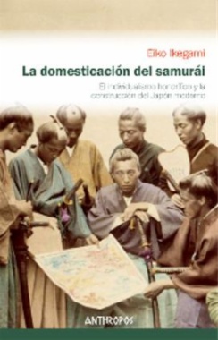 La domesticación del samurái. El individualismo honorífico y la construcción del Japón moderno