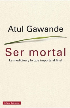 Ser mortal : la medicina y lo que importa al final