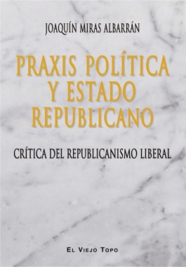 Praxis política y Estado Republicano. Crítica del republicanismo liberal.