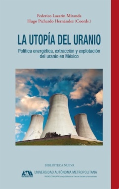 La utopía del uranio : Política energética, extracción y explotación del uranio en México