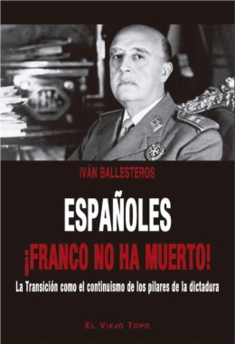 Españoles ¡Franco no ha muerto!: la Transición como el continuismo de los pilares de la dictadura