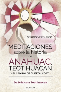 Meditaciones sobre la historia de Anáhuac, Teotihuacan y el camino de Quetzalcóatl