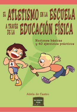 El atletismo en la escuela a través de la educación física : Nociones básicas y 40 ejercicios prácticos