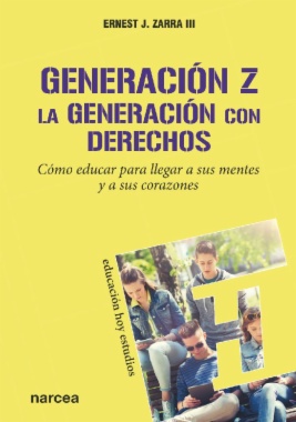 Generación Z. La Generación con derechos: Cómo educar para llegar a sus mentes y a sus corazones