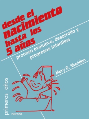 Desde el nacimiento hasta los 5 años: Proceso evolutivo, desarrollo y progresos infantiles (2a.ed.)
