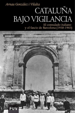 Cataluña bajo vigilancia : el consulado italiano y el fascio de Barcelona (1930-1943)