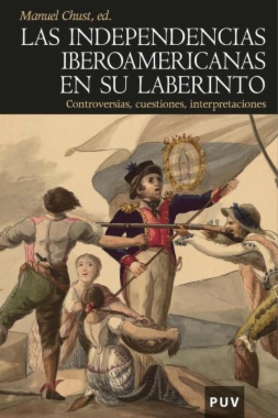Las independencias iberoamericanas en su laberinto : Controversias, cuestiones, interpretaciones