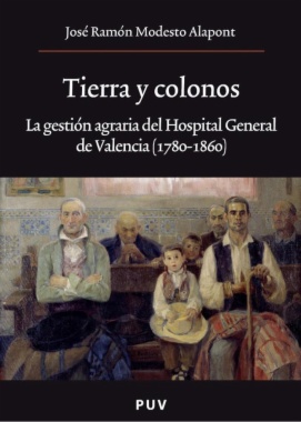 Tierra y colonos : La gestión agraria del Hospital General de Valencia (1780-1860)