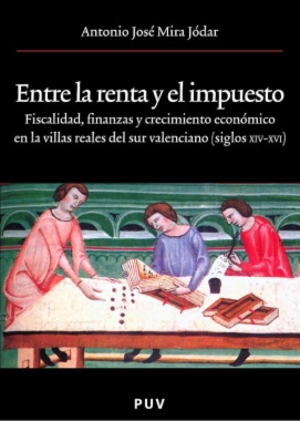 Entre la renta y el impuesto : Fiscalidad, finanzas y crecimiento económico en las villas reales del sur valenciano (siglos XIV-XVI)