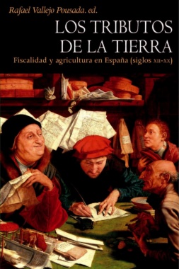 Los tributos de la tierra : Fiscalidad y agricultura en España (siglos XII-XX)