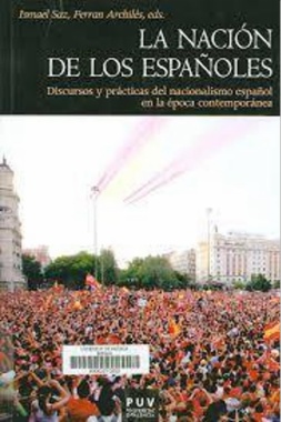 La nación de los españoles : discursos y prácticas del nacionalismo español en la época contemporánea