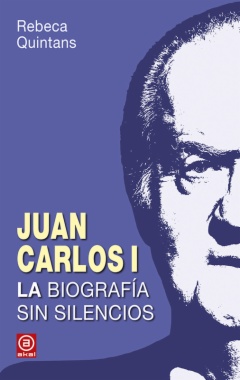 Juan Carlos I: la biografía sin silencios