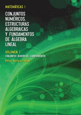 Matemáticas I : Conjuntos numéricos, estructuras algebraicas y fundamentos de álgebra lineal. Volumen I: Conjuntos numéricos: Complementos