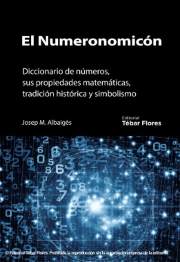 El numeronomicón : diccionario de números, sus propiedades matemáticas, tradición histórica y simbolismo