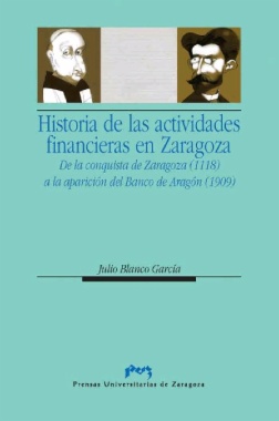 Historia de las actividades financieras en Zaragoza : de la conquista de Zaragoza (1118) a la aparición del Banco de Aragón (1909)