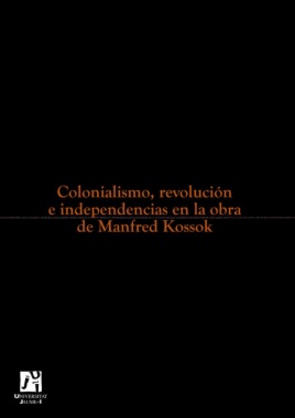 La ilusión heroica. Colonialismo, revolución e independencias en la obra de Manfred Kossok