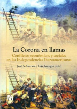 La Corona en llamas : conflictos económicos y sociales en la independencia iberoamericana
