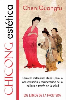 Chicong estética : técnicas milenarias chinas para la conservación y recuperación de la belleza a través de la salud (2a ed.)