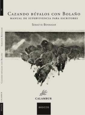 Cazando bufalos con Bolaño: Manual de supervivencia para escritores